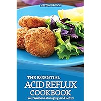 The Essential Acid Reflux Cookbook: Your Guide to Managing Acid Reflux The Essential Acid Reflux Cookbook: Your Guide to Managing Acid Reflux Kindle Paperback
