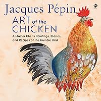 Jacques Pépin Art of the Chicken: A Master Chef's Paintings, Stories, and Recipes of the Humble Bird Jacques Pépin Art of the Chicken: A Master Chef's Paintings, Stories, and Recipes of the Humble Bird Hardcover Audible Audiobook Kindle Spiral-bound Audio CD