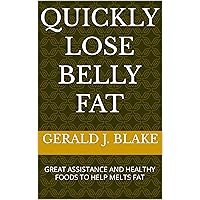 QUICKLY LOSE BELLY FAT: GREAT ASSISTANCE AND HEALTHY FOODS TO HELP MELTS FAT QUICKLY LOSE BELLY FAT: GREAT ASSISTANCE AND HEALTHY FOODS TO HELP MELTS FAT Kindle Paperback