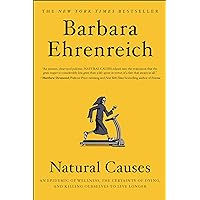 Natural Causes: An Epidemic of Wellness, the Certainty of Dying, and Killing Ourselves to Live Longer Natural Causes: An Epidemic of Wellness, the Certainty of Dying, and Killing Ourselves to Live Longer Paperback Audible Audiobook Kindle Hardcover Audio CD
