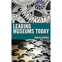 Leading Museums Today: Theory and Practice (American Association for State and Local History) Leading Museums Today: Theory and Practice (American Association for State and Local History) Kindle Hardcover Paperback