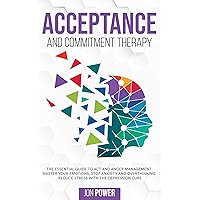 Acceptance And Commitment Therapy: The Essential Guide to ACT and Anger Management. Master Your Emotions, Stop Anxiety and Overthinking. Reduce Stress with The Depression Cure Acceptance And Commitment Therapy: The Essential Guide to ACT and Anger Management. Master Your Emotions, Stop Anxiety and Overthinking. Reduce Stress with The Depression Cure Kindle Hardcover Paperback