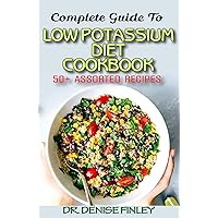 Complete Guide To Low Potassium Diet Cookbook: 50+ Assorted and Homemade recipes for replenishing the shortage of potassium in the blood stream! Complete Guide To Low Potassium Diet Cookbook: 50+ Assorted and Homemade recipes for replenishing the shortage of potassium in the blood stream! Kindle Paperback