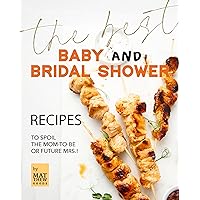The Best Baby and Bridal Shower Recipes: To Spoil the Mom-to-Be or Future Mrs.! The Best Baby and Bridal Shower Recipes: To Spoil the Mom-to-Be or Future Mrs.! Kindle Hardcover Paperback