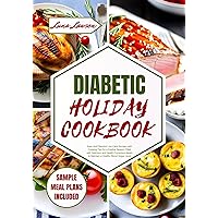 DIABETIC HOLIDAY COOKBOOK: Easy and Flavorful Low Carb Recipes with Cooking Tips for a Festive Season Filled with Delicious and Health-Conscious Meals to Maintain a Healthy Blood Sugar Level DIABETIC HOLIDAY COOKBOOK: Easy and Flavorful Low Carb Recipes with Cooking Tips for a Festive Season Filled with Delicious and Health-Conscious Meals to Maintain a Healthy Blood Sugar Level Kindle Hardcover Paperback
