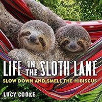 Life in the Sloth Lane: Slow Down and Smell the Hibiscus Life in the Sloth Lane: Slow Down and Smell the Hibiscus Hardcover Kindle