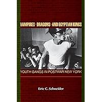 Vampires, Dragons, and Egyptian Kings: Youth Gangs in Postwar New York Vampires, Dragons, and Egyptian Kings: Youth Gangs in Postwar New York Paperback Kindle