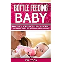 Bottle Feeding Baby: Easy Tips for Bottle Feeding your Baby (How to Choose Formula Milk, Sanitizing and Burping Techniques) (Bottle Feeding, Baby Formula Milk, Sanitizing, Sterilizing, Burping)