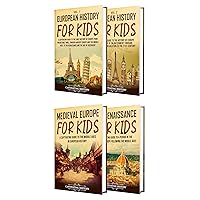 History of Europe for Kids: A Captivating Guide to European History, the Medieval Period, and Renaissance (Making the Past Come Alive)