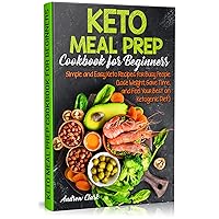 Keto Meal Prep Cookbook for Beginners: Simple and Easy Keto Recipes for Busy People. Lose Weight, Save Time, and Feel Your Best on Ketogenic Diet Keto Meal Prep Cookbook for Beginners: Simple and Easy Keto Recipes for Busy People. Lose Weight, Save Time, and Feel Your Best on Ketogenic Diet Kindle Paperback