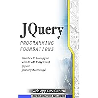 jQUERY: PROGRAMMING FOUNDATIONS (Bonus Content Included): Learn how to develop your website with today's most popular javascript technology! (java & javascript programming series) jQUERY: PROGRAMMING FOUNDATIONS (Bonus Content Included): Learn how to develop your website with today's most popular javascript technology! (java & javascript programming series) Kindle