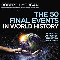 The 50 Final Events in World History: The Bible’s Last Words on Earth’s Final Days The 50 Final Events in World History: The Bible’s Last Words on Earth’s Final Days Paperback Audible Audiobook Kindle Hardcover Audio CD