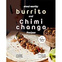 Drool-Worthy Burrito and Chimichanga Recipes: Loaded Flavor-Busting Wraps to Enjoy for Days Drool-Worthy Burrito and Chimichanga Recipes: Loaded Flavor-Busting Wraps to Enjoy for Days Kindle Hardcover Paperback
