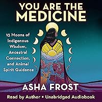 You Are the Medicine: 13 Moons of Indigenous Wisdom, Ancestral Connection, and Animal Spirit Guidance You Are the Medicine: 13 Moons of Indigenous Wisdom, Ancestral Connection, and Animal Spirit Guidance Audible Audiobook Kindle Paperback