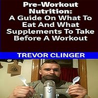 Pre-workout Nutrition: A Guide on What to Eat and What Supplements to Take Before a Workout Pre-workout Nutrition: A Guide on What to Eat and What Supplements to Take Before a Workout Audible Audiobook