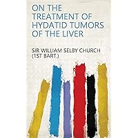 On the Treatment of Hydatid Tumors of the Liver On the Treatment of Hydatid Tumors of the Liver Kindle Paperback