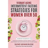 VIBRANT AGING INTERMITTENT FASTING STRATEGIES FOR WOMEN OVER 50: Balancing Hormones, Burn Fat, Mental Clarity, Boost Energy And Slow Aging Without Feeling Hungry. VIBRANT AGING INTERMITTENT FASTING STRATEGIES FOR WOMEN OVER 50: Balancing Hormones, Burn Fat, Mental Clarity, Boost Energy And Slow Aging Without Feeling Hungry. Kindle Paperback