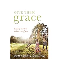 Give Them Grace: Dazzling Your Kids with the Love of Jesus Give Them Grace: Dazzling Your Kids with the Love of Jesus Paperback Audio CD
