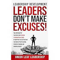 Leadership Development: Leaders Don't Make Excuses: Take Ownership of Your Role and Overcome Leadership Challenges by Adopting the 3-Step Method That Drives Positive Action and Strategic Thinking Leadership Development: Leaders Don't Make Excuses: Take Ownership of Your Role and Overcome Leadership Challenges by Adopting the 3-Step Method That Drives Positive Action and Strategic Thinking Kindle Paperback Hardcover