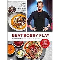 Beat Bobby Flay: Conquer the Kitchen with 100+ Battle-Tested Recipes: A Cookbook
