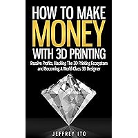 How To Make Money With 3D Printing: Passive Profits, Hacking The 3D Printing Ecosystem And Becoming A World-Class 3D Designer (3D Printing Business, 3D Modeling, Digital Manufacturing) How To Make Money With 3D Printing: Passive Profits, Hacking The 3D Printing Ecosystem And Becoming A World-Class 3D Designer (3D Printing Business, 3D Modeling, Digital Manufacturing) Kindle Audible Audiobook Paperback Hardcover