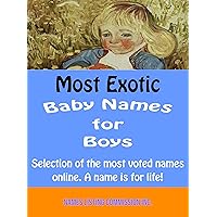 Boy Names: Most Exotic Baby Boy Names of the Year: Baby Names Most Voted to be Exotic in 2015 (The Names Listing Commission Publications Book 1)