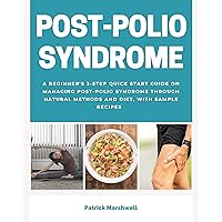 Post-Polio Syndrome: A Beginner's 3-Step Quick Start Guide on Managing Post-Polio Syndrome Through Natural Methods and Diet, With Sample Recipes Post-Polio Syndrome: A Beginner's 3-Step Quick Start Guide on Managing Post-Polio Syndrome Through Natural Methods and Diet, With Sample Recipes Kindle Paperback