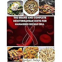 A Grand And Complete Mediterranean Diets For Managing Sickle Cell: The #1 Advanced Gluten-Free & Dairy-Free Recipes Cookbook to Reverse and Soothe Sickle ... Series: Everything You Need To Know 2) A Grand And Complete Mediterranean Diets For Managing Sickle Cell: The #1 Advanced Gluten-Free & Dairy-Free Recipes Cookbook to Reverse and Soothe Sickle ... Series: Everything You Need To Know 2) Kindle Paperback