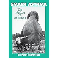 Smash Asthma: The wisdom of wheezing Smash Asthma: The wisdom of wheezing Kindle