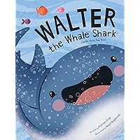 Walter the Whale Shark: And His Teeny Tiny Teeth: and His Teeny Tiny Teeth