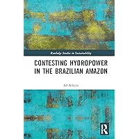 Contesting Hydropower in the Brazilian Amazon (Routledge Studies in Sustainability) Contesting Hydropower in the Brazilian Amazon (Routledge Studies in Sustainability) Paperback Kindle Hardcover