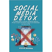 SOCIAL MEDIA DETOX: A Complete Guide to Overcome Smartphone Addiction. 10 Steps to Regain Your Freedom, Improve Your Relationships and Enjoy Your Life. SOCIAL MEDIA DETOX: A Complete Guide to Overcome Smartphone Addiction. 10 Steps to Regain Your Freedom, Improve Your Relationships and Enjoy Your Life. Kindle Paperback
