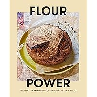 Flour Power: The Practice and Pursuit of Baking Sourdough Bread Flour Power: The Practice and Pursuit of Baking Sourdough Bread Hardcover Kindle