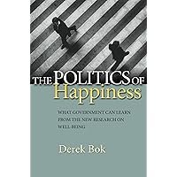 The Politics of Happiness: What Government Can Learn from the New Research on Well-Being The Politics of Happiness: What Government Can Learn from the New Research on Well-Being Paperback Kindle Hardcover