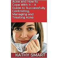 Acne and How to Cope With It - A Guide to Successfully Controlling, Managing and Treating Acne (Aber Health Guides Book 3) Acne and How to Cope With It - A Guide to Successfully Controlling, Managing and Treating Acne (Aber Health Guides Book 3) Kindle
