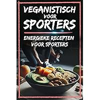 VEGANISTISCH VOOR SPORTERS : ENERGIEKE RECEPTEN VOOR SPORTERS (Dutch Edition) VEGANISTISCH VOOR SPORTERS : ENERGIEKE RECEPTEN VOOR SPORTERS (Dutch Edition) Kindle