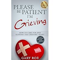 Please Be Patient, I'm Grieving: How to Care For and Support the Grieving Heart (Good Grief Series) Please Be Patient, I'm Grieving: How to Care For and Support the Grieving Heart (Good Grief Series) Kindle Audible Audiobook Paperback