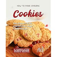 How to Make Amazing Cookies: Very Easy-to-Make and Delicious Sugar Cookie Recipes (A Compilation of Mouth-Watering Cookie Recipes) How to Make Amazing Cookies: Very Easy-to-Make and Delicious Sugar Cookie Recipes (A Compilation of Mouth-Watering Cookie Recipes) Kindle Paperback