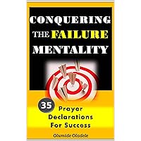 Conquering the Failure Mentality: 35 Prayer Declarations For Success Conquering the Failure Mentality: 35 Prayer Declarations For Success Kindle Paperback
