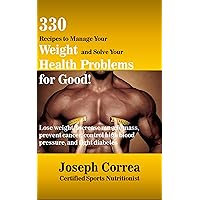 330 Recipes to Manage Your Weight and Solve Your Health Problems for Good!: Lose weight, increase muscle mass, prevent cancer, control high blood pressure, and fight diabetes 330 Recipes to Manage Your Weight and Solve Your Health Problems for Good!: Lose weight, increase muscle mass, prevent cancer, control high blood pressure, and fight diabetes Kindle Paperback