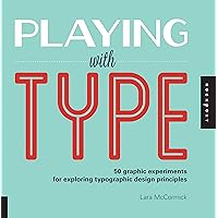 Playing with Type: 50 graphic experiments for exploring typographic design principles Playing with Type: 50 graphic experiments for exploring typographic design principles Flexibound