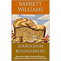 Sourdough Beyond Bread: Discover the Magic of Sourdough Starter in Making Cakes, Pastries, and Other Baked Treats Sourdough Beyond Bread: Discover the Magic of Sourdough Starter in Making Cakes, Pastries, and Other Baked Treats Kindle Audible Audiobook