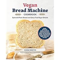 The Vegan Bread Machine Cookbook: Splendid Plant-Based and Dairy-Free Vegan Breads The Vegan Bread Machine Cookbook: Splendid Plant-Based and Dairy-Free Vegan Breads Paperback Kindle