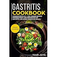 Gastritis Cookbook: MEGA BUNDLE - 3 Manuscripts in 1 - 240+ Unique Recipes for Treatment and Prevention of Gastritis and Boost Digestive Health