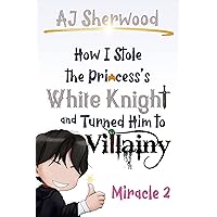 How I Stole the Princess's White Knight and Turned Him to Villainy: Miracle 2 How I Stole the Princess's White Knight and Turned Him to Villainy: Miracle 2 Kindle