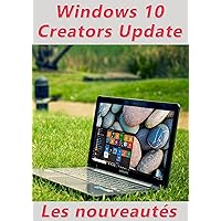 Nouveautés Windows 10 Creators Update (French Edition)