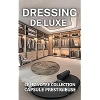 LE DRESSING DE LUXE : CREEZ VOTRE COLLECTION CAPSULE PRESTIGIEUSE (French Edition)