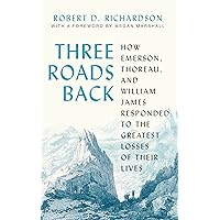 Three Roads Back: How Emerson, Thoreau, and William James Responded to the Greatest Losses of Their Lives Three Roads Back: How Emerson, Thoreau, and William James Responded to the Greatest Losses of Their Lives Hardcover Kindle Audible Audiobook