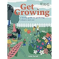 RHS: Get Growing: A Family Guide to Gardening Inside and Out RHS: Get Growing: A Family Guide to Gardening Inside and Out Kindle Hardcover