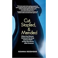 Cut, Stapled, and Mended: When One Woman Reclaimed Her Body and Gave Birth on Her Own Terms After Cesarean Cut, Stapled, and Mended: When One Woman Reclaimed Her Body and Gave Birth on Her Own Terms After Cesarean Paperback